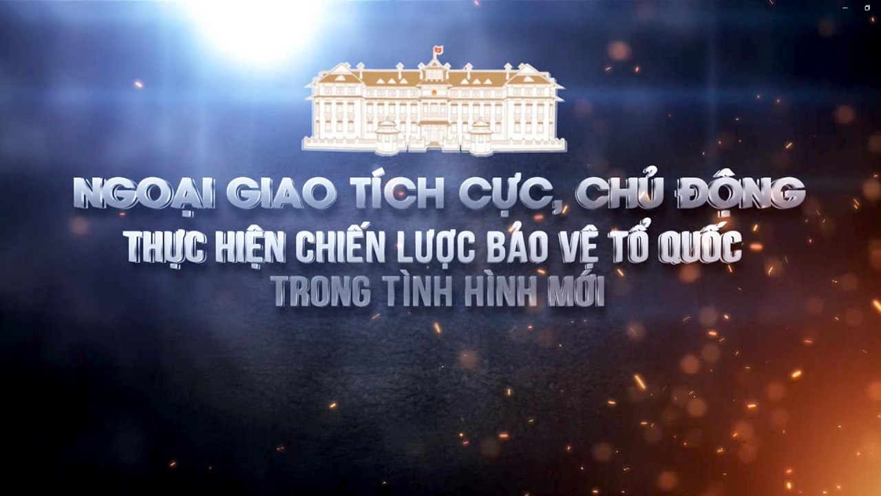 Ngoại giao tích cực, chủ động thực hiện chiến lược bảo vệ Tổ quốc trong tình hình mới