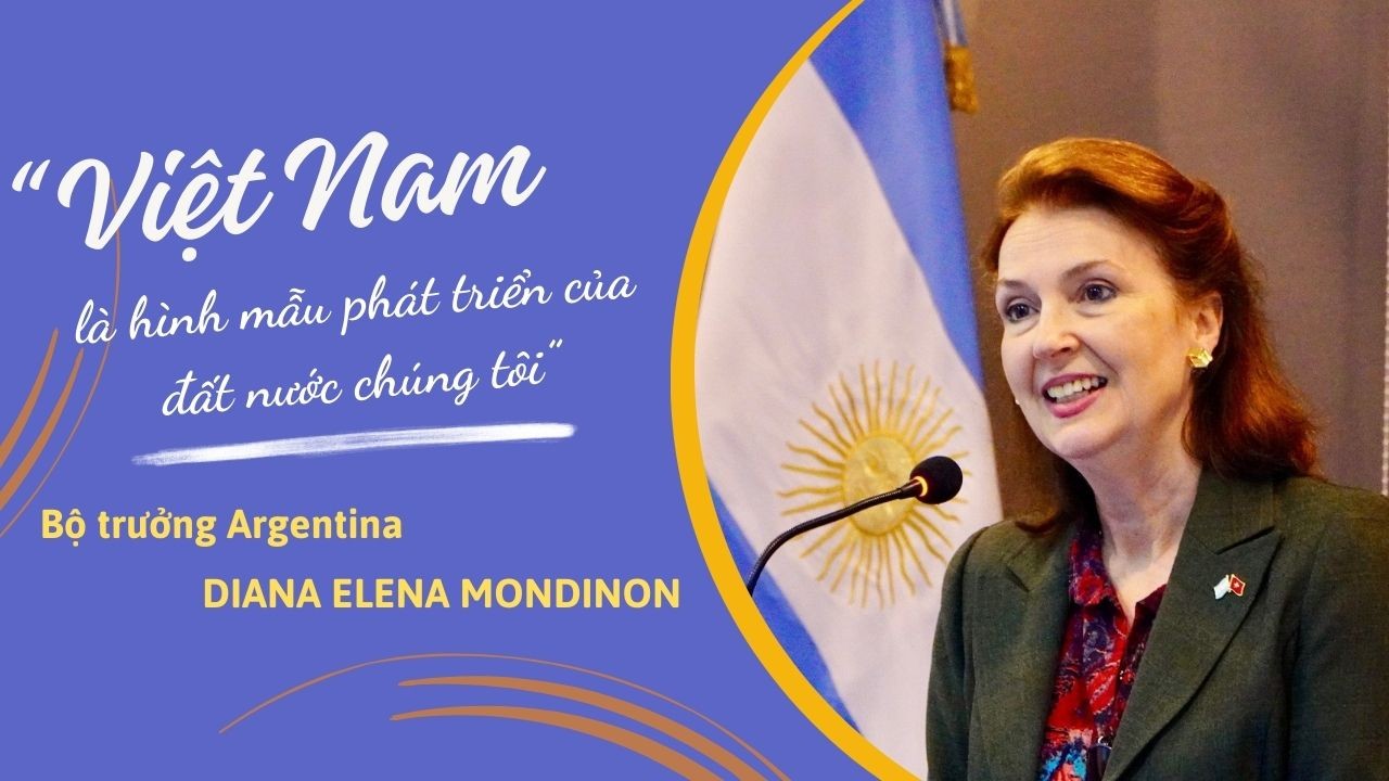 Bộ trưởng Argentina Diana Elena Mondinon: 'Việt Nam là hình mẫu phát triển của đất nước chúng tôi'