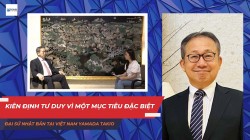 Đại sứ Nhật Bản tại Việt Nam: Kiên định tư duy vì một mục tiêu đặc biệt
