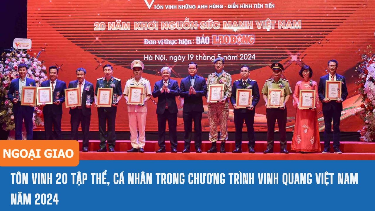 Tôn vinh 20 tập thể, cá nhân trong Chương trình Vinh quang Việt Nam năm 2024