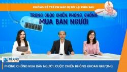 Phòng chống mua bán người: Cuộc chiến không khoan nhượng