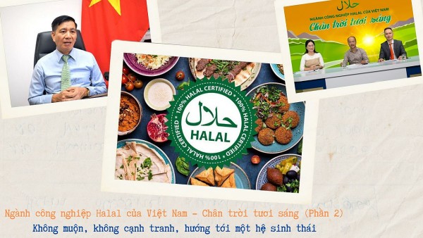 Halal Việt Nam - Chân trời tươi sáng (Phần 2): Không muộn, không cạnh tranh, hướng tới một hệ sinh thái