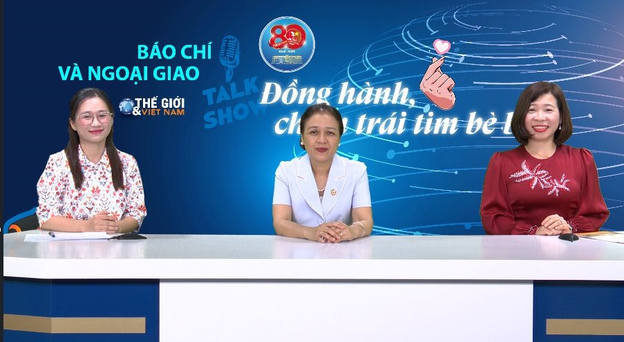 Báo chí và Ngoại giao: Đồng hành, chạm trái tim bè bạn (phần cuối)